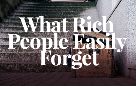 What Rich People Easily Forget