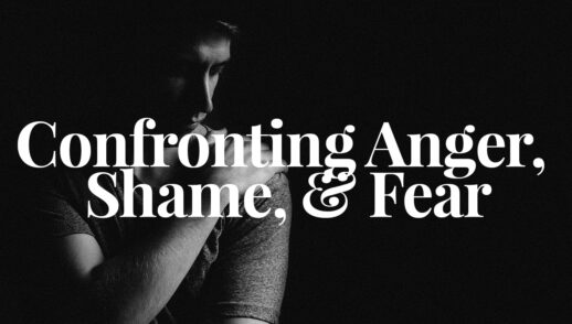 Confronting Anger, Shame, & Fear